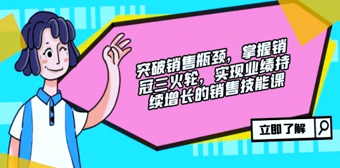 突破销售瓶颈：学习销冠三火轮，助力业绩持续提升-网赚项目