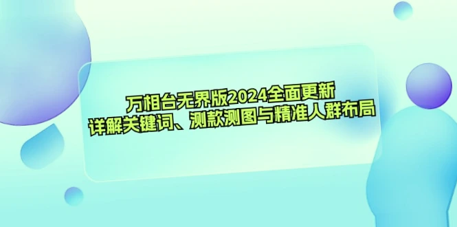 万相台2024全面升级：精准人群引流、爆款产品打造、运营策略全解析！-网赚项目