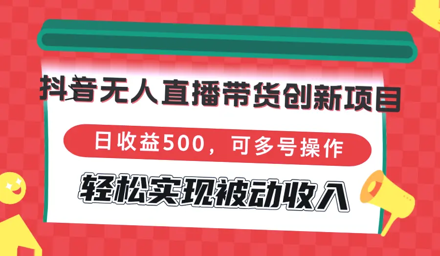 无人的直播带货：日收入*元，24小时自动运营，被动收入的新选择！-网赚项目