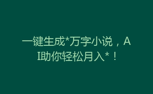 一键生成*万字小说，AI助你轻松月入*！-网赚项目