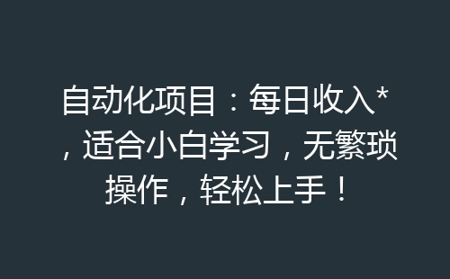 自动化项目：每日收入*，适合小白学习，无繁琐操作，轻松上手！-网赚项目