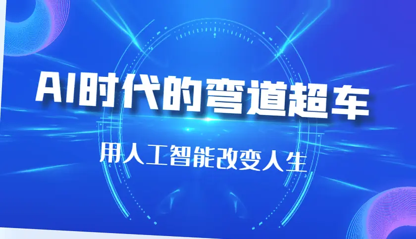 AI时代弯道超车：掌握人工智能技巧-网赚项目