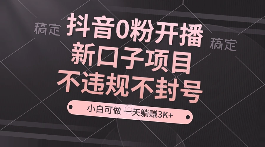 抖音零粉开启新项目：无粉丝也可开播，日收入三*元，！-网赚项目