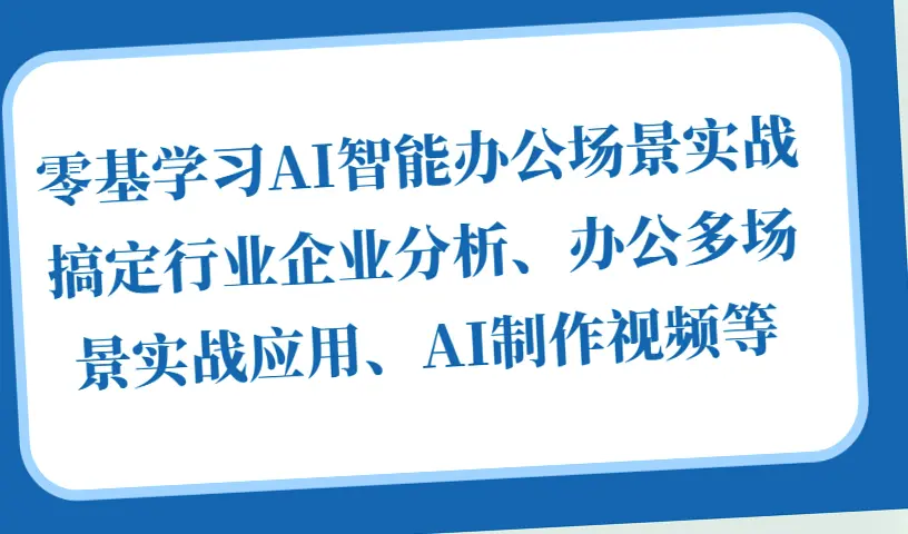 零基础掌握 AI 技术,实现高效智能办公!完整教程-网赚项目