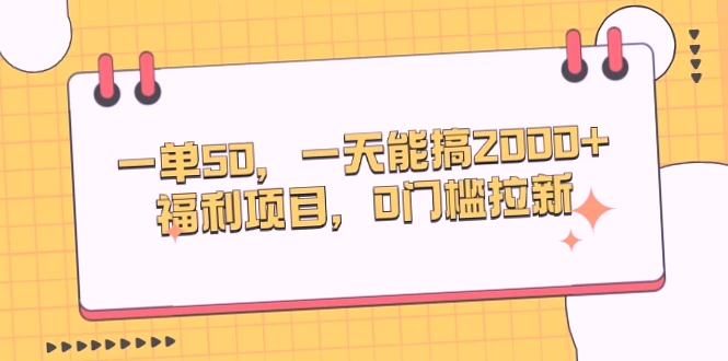 每天轻松赚取*：零门槛福利项目，一单仅需50元-网赚项目