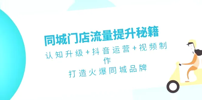 认识升级 抖音运营 视频制作,实现同城店铺流量的飞跃!-网赚项目