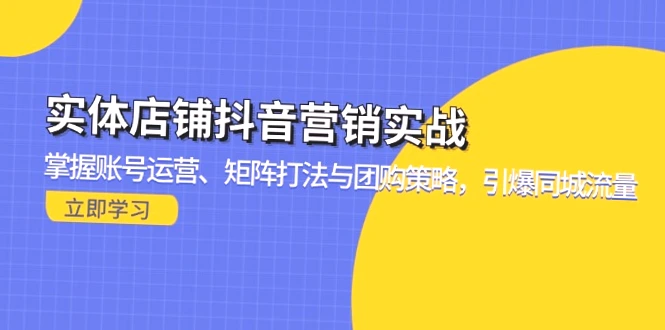 实体店铺抖音营销实战：掌握千城万店盈利模式，引爆同城流量指南（附详细流程图）-网赚项目