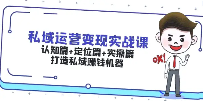 私域运营实战课：从认知到实操，打造私域赚钱机器！全面覆盖各个环节，让你轻松掌握核心策略与技巧-网赚项目