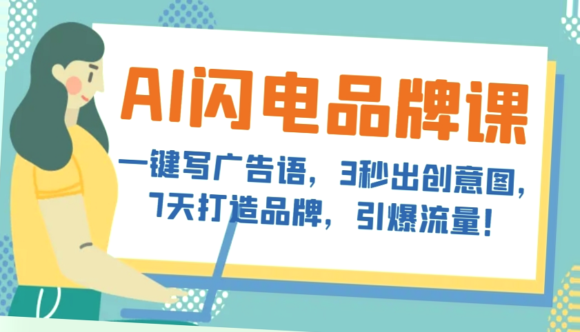 掌握AI,一周内打造引爆流量的品牌！AI闪电品牌课十大模块全面解析-网赚项目